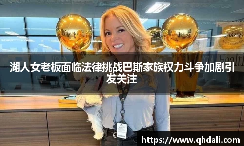 湖人女老板面临法律挑战巴斯家族权力斗争加剧引发关注