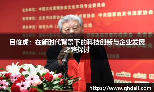吕俊虎：在新时代背景下的科技创新与企业发展之路探讨