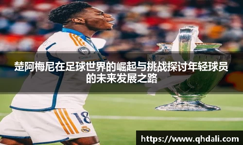 楚阿梅尼在足球世界的崛起与挑战探讨年轻球员的未来发展之路